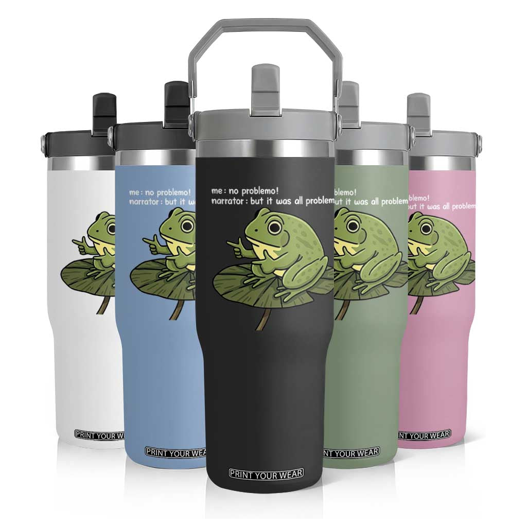 Funny Frog Flip Straw Tumbler Me No Problemo Narrator But It Was All Problemo TS10 Print Your Wear