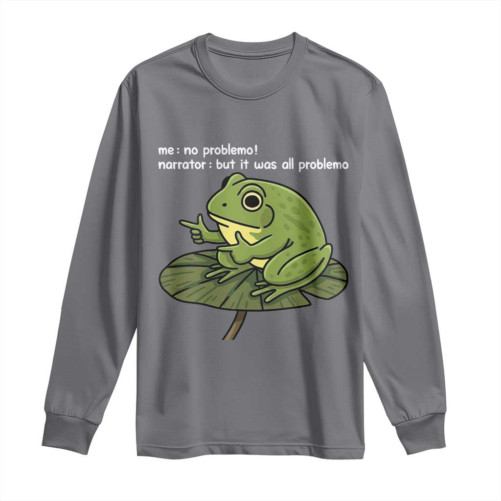Funny Frog Long Sleeve Shirt Me No Problemo Narrator But It Was All Problemo TS10 Charcoal Print Your Wear