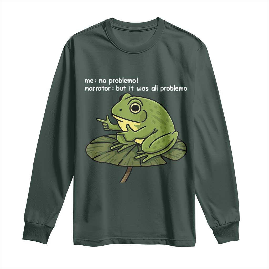 Funny Frog Long Sleeve Shirt Me No Problemo Narrator But It Was All Problemo TS10 Dark Forest Green Print Your Wear