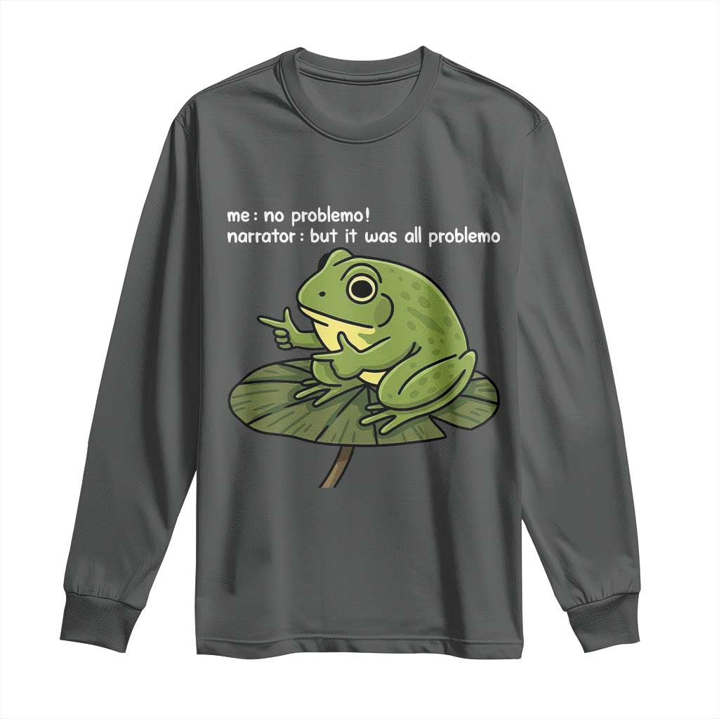 Funny Frog Long Sleeve Shirt Me No Problemo Narrator But It Was All Problemo TS10 Dark Heather Print Your Wear