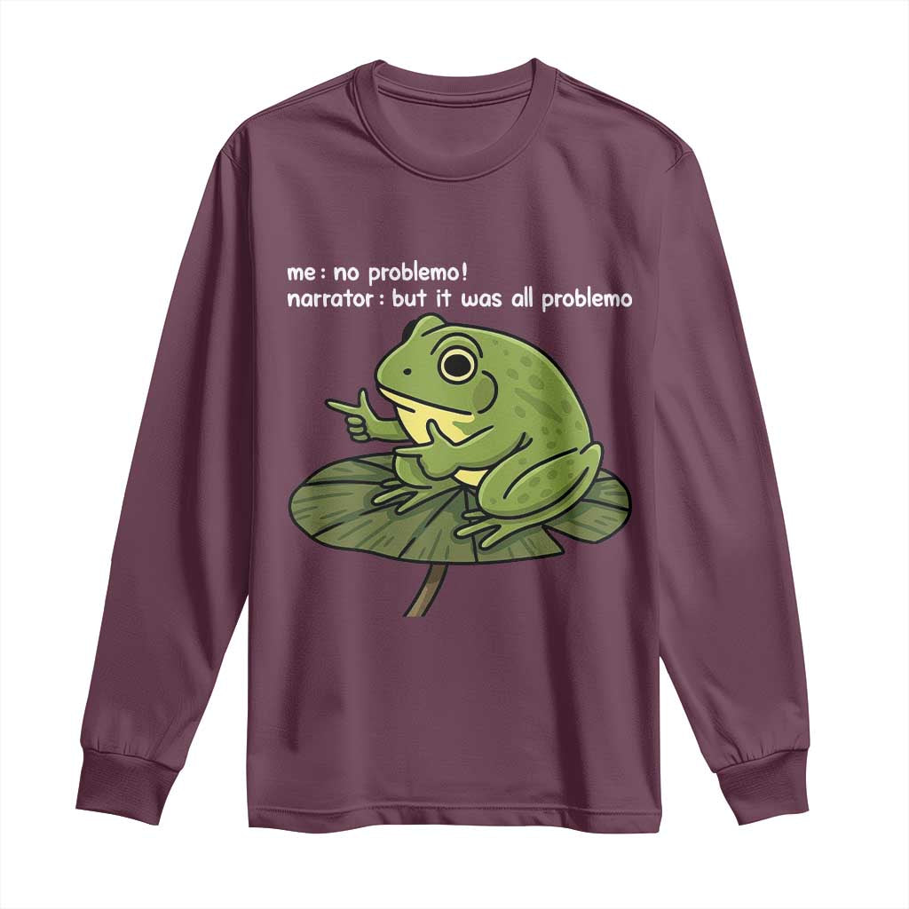 Funny Frog Long Sleeve Shirt Me No Problemo Narrator But It Was All Problemo TS10 Maroon Print Your Wear