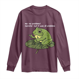 Funny Frog Long Sleeve Shirt Me No Problemo Narrator But It Was All Problemo TS10 Maroon Print Your Wear