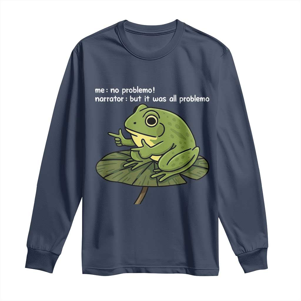 Funny Frog Long Sleeve Shirt Me No Problemo Narrator But It Was All Problemo TS10 Navy Print Your Wear