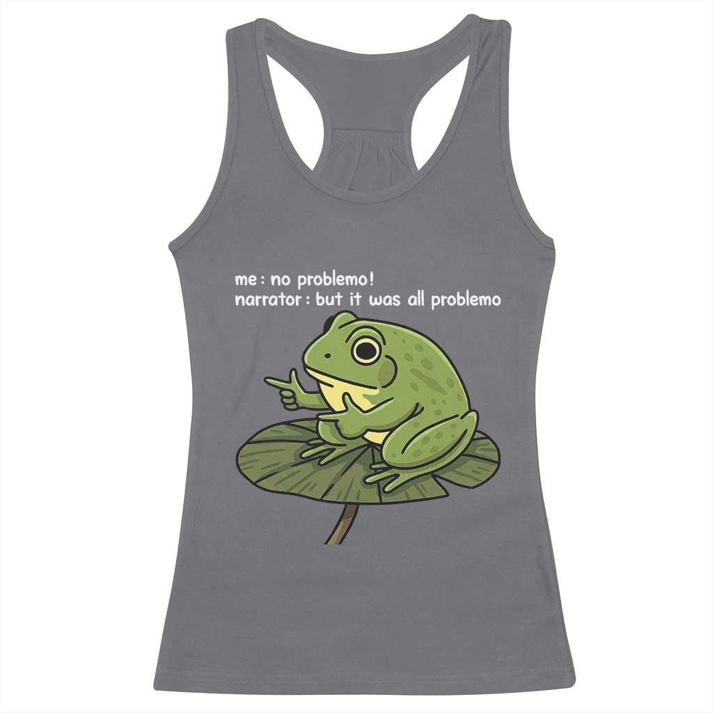 Funny Frog Racerback Tank Top Me No Problemo Narrator But It Was All Problemo TS10 Charcoal Print Your Wear
