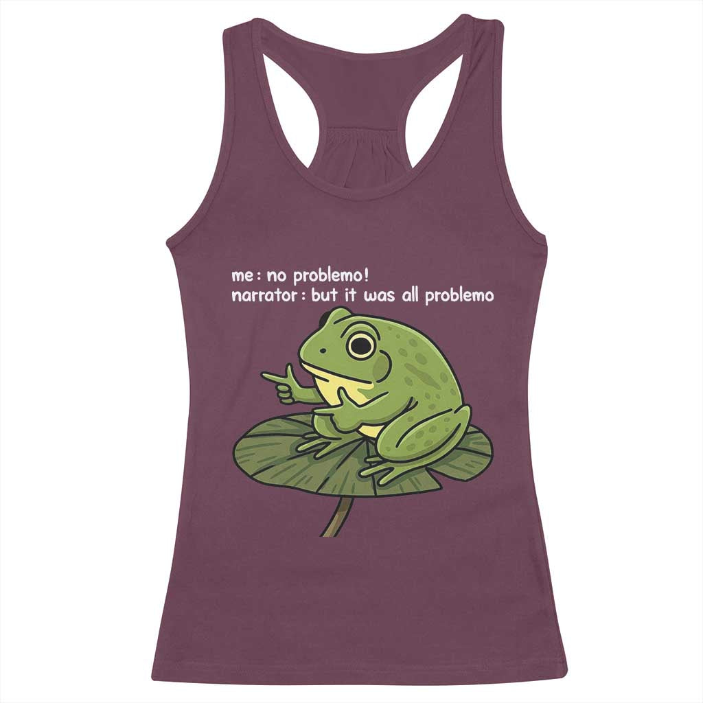 Funny Frog Racerback Tank Top Me No Problemo Narrator But It Was All Problemo TS10 Maroon Print Your Wear