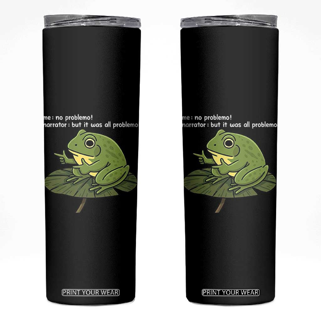 Funny Frog Skinny Tumbler Me No Problemo Narrator But It Was All Problemo TS10 Black Print Your Wear