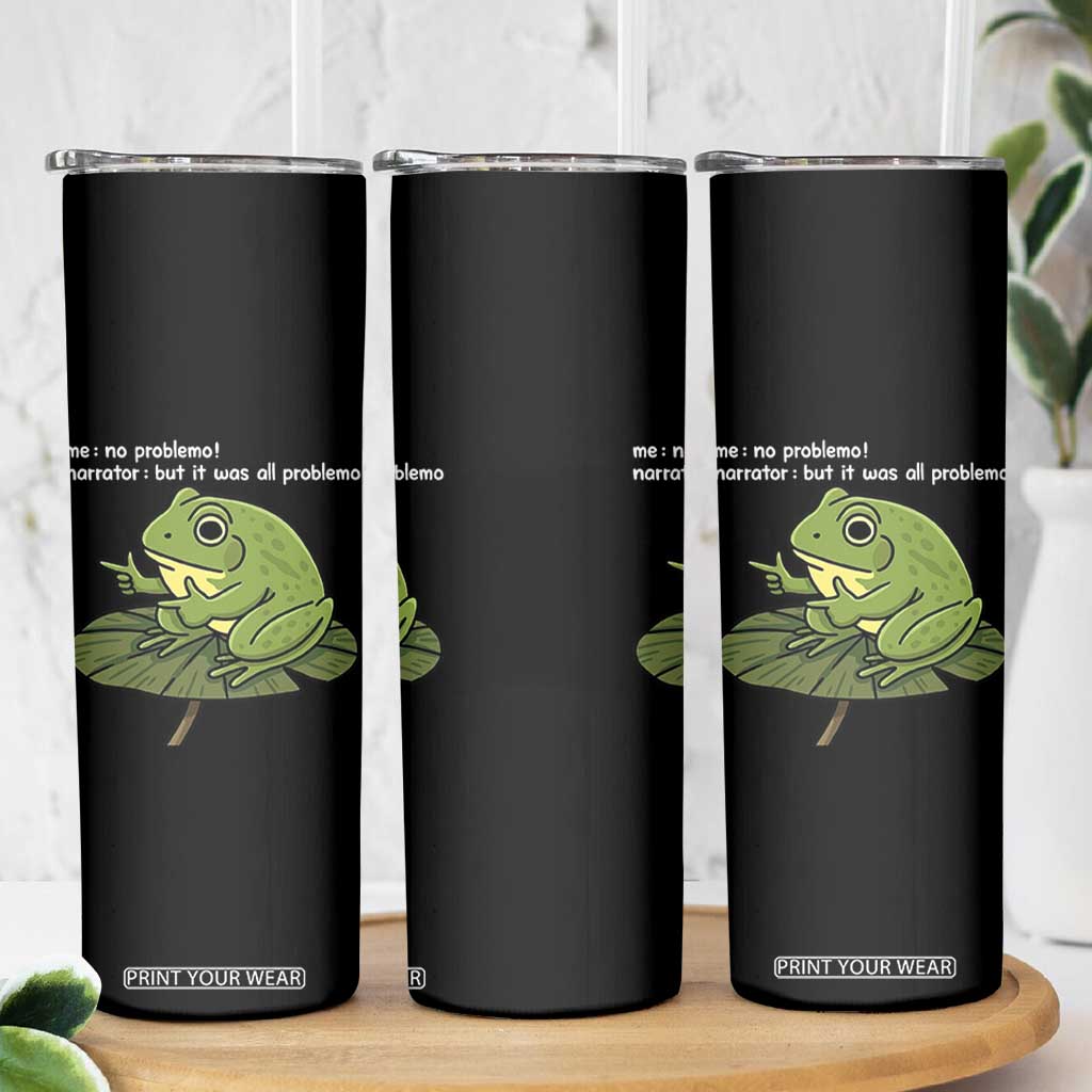 Funny Frog Skinny Tumbler Me No Problemo Narrator But It Was All Problemo TS10 Print Your Wear