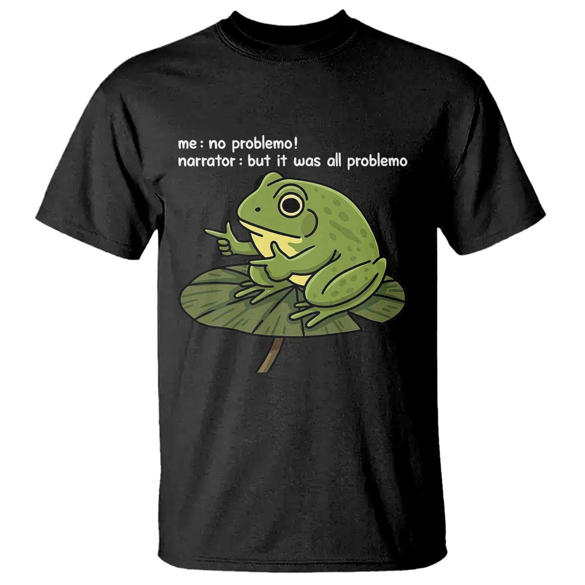 Funny Frog T Shirt Me No Problemo Narrator But It Was All Problemo TS10 Black Print Your Wear