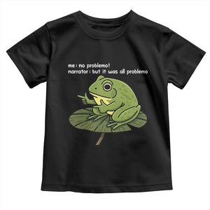 Funny Frog Toddler T Shirt Me No Problemo Narrator But It Was All Problemo TS10 Black Print Your Wear