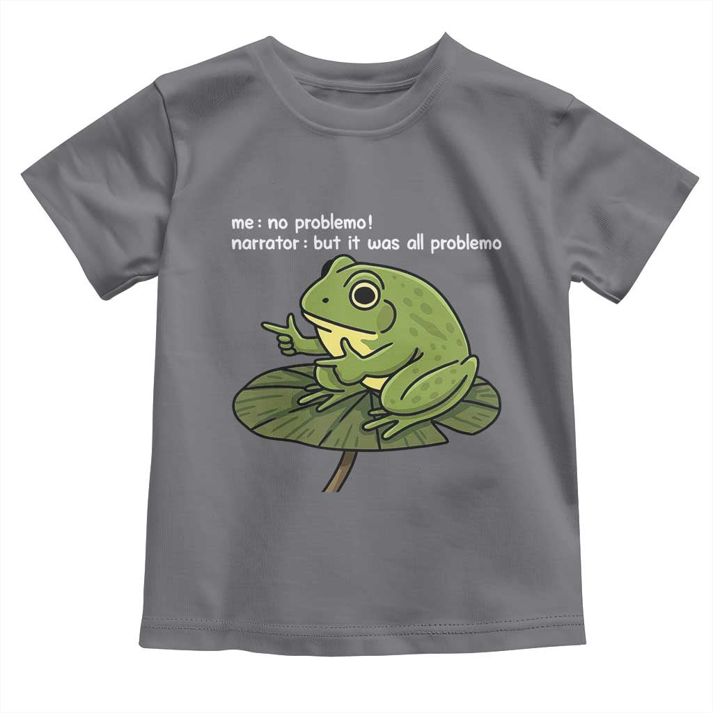 Funny Frog Toddler T Shirt Me No Problemo Narrator But It Was All Problemo TS10 Charcoal Print Your Wear
