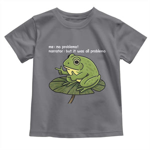 Funny Frog Toddler T Shirt Me No Problemo Narrator But It Was All Problemo TS10 Charcoal Print Your Wear