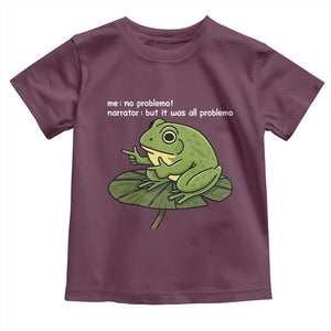 Funny Frog Toddler T Shirt Me No Problemo Narrator But It Was All Problemo TS10 Maroon Print Your Wear