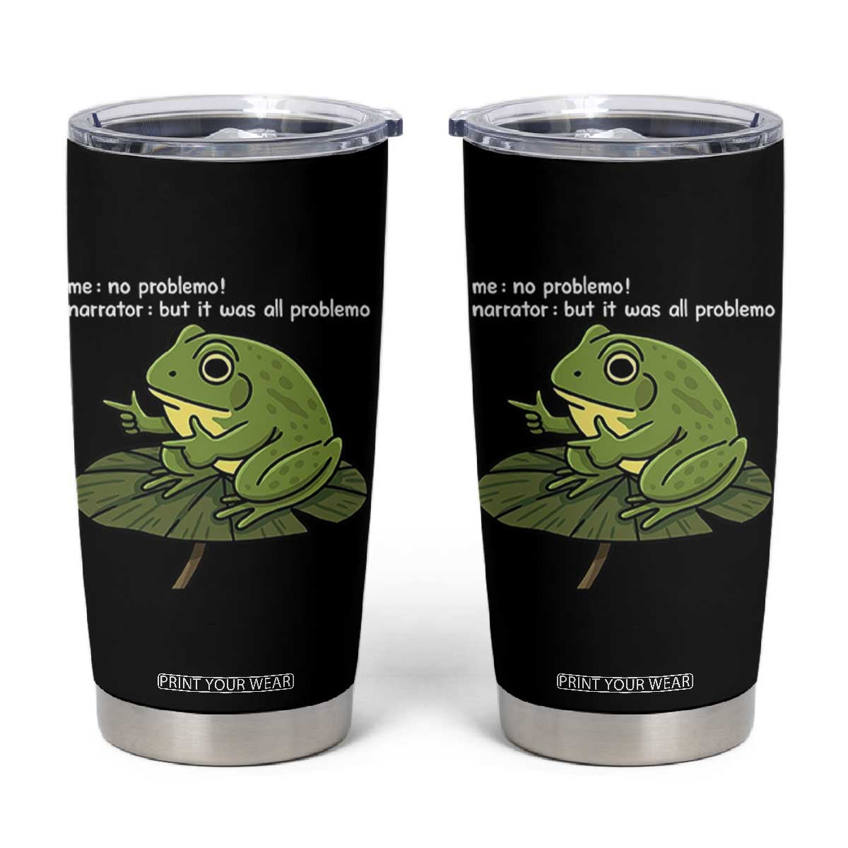 Funny Frog Tumbler Cup Me No Problemo Narrator But It Was All Problemo TS10 Black Print Your Wear