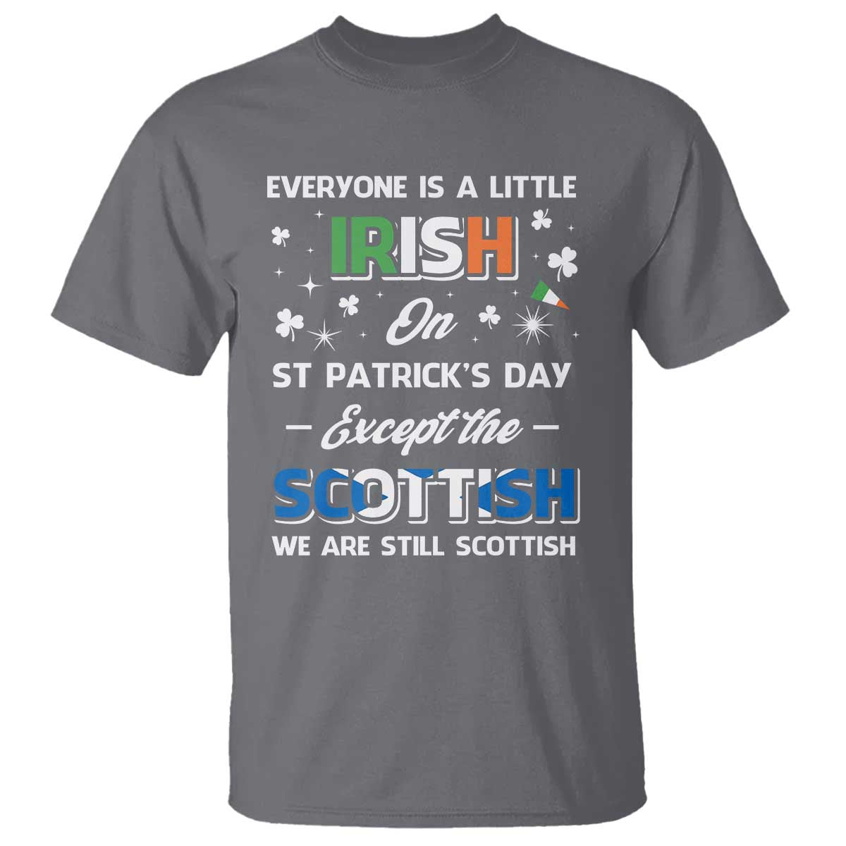 Everyone is Irish Except Scottish on St. Patrick's Day T Shirt TS10 Charcoal Print Your Wear