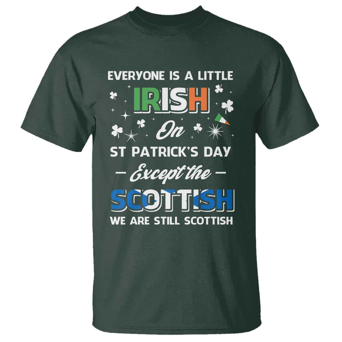 Everyone is Irish Except Scottish on St. Patrick's Day T Shirt TS10 Dark Forest Green Print Your Wear