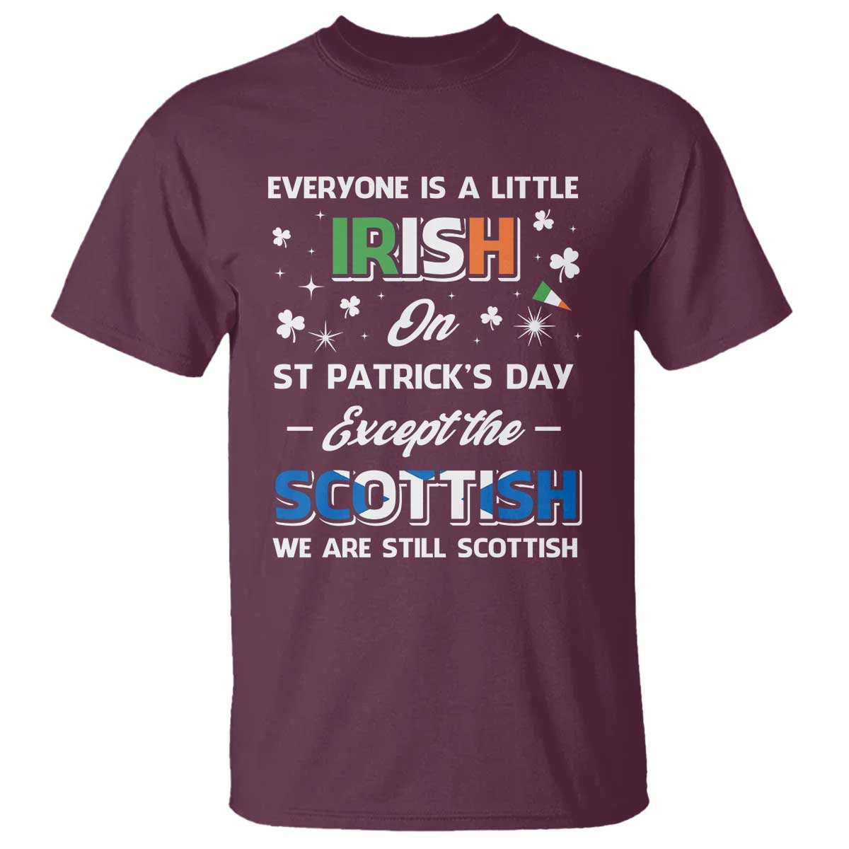 Everyone is Irish Except Scottish on St. Patrick's Day T Shirt TS10 Maroon Print Your Wear
