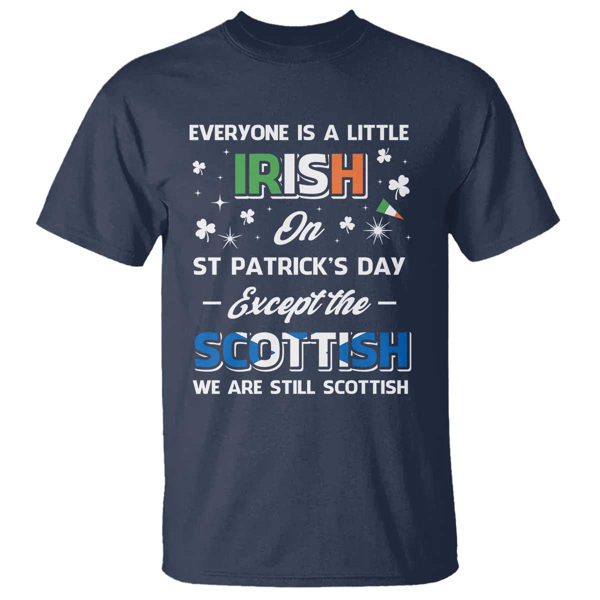 Everyone is Irish Except Scottish on St. Patrick's Day T Shirt TS10 Navy Print Your Wear