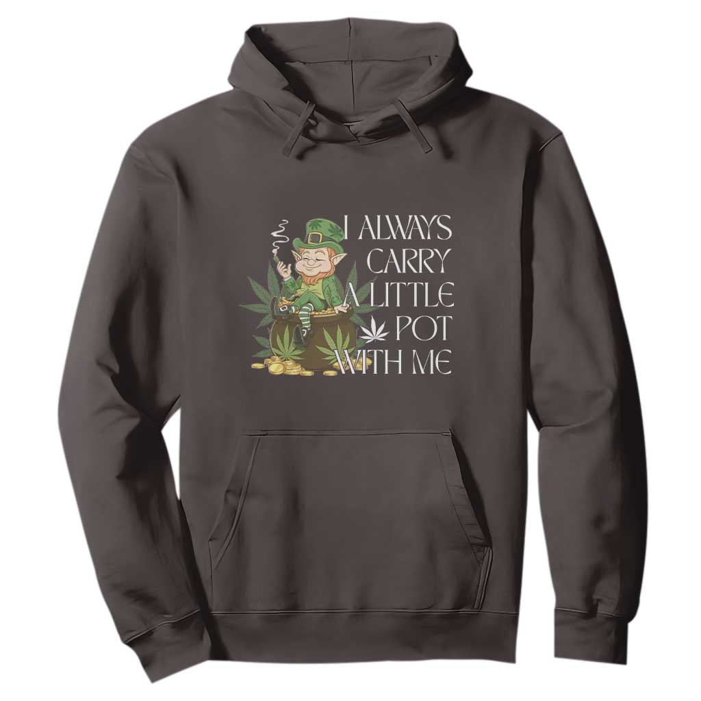 Funny Saint Patricks Day Hoodie I Always Carry A Little Pot With Me Cannabis Smokers Irish TS10 Dark Chocolate Print Your Wear