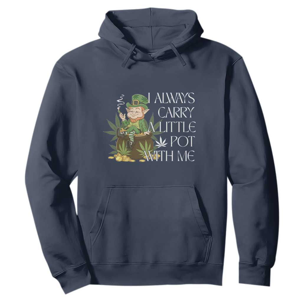 Funny Saint Patricks Day Hoodie I Always Carry A Little Pot With Me Cannabis Smokers Irish TS10 Navy Print Your Wear