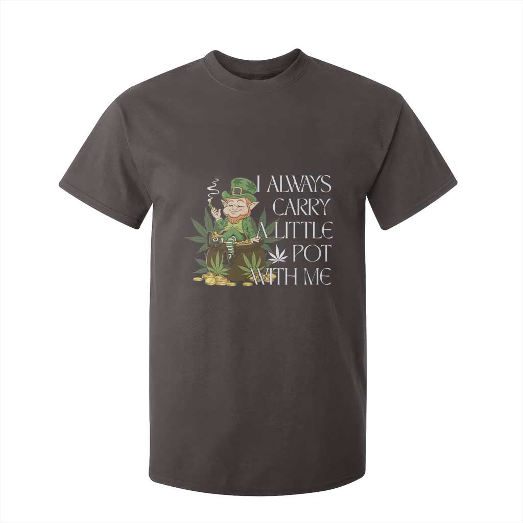 Funny Saint Patricks Day T Shirt For Kid I Always Carry A Little Pot With Me Cannabis Smokers Irish TS10 Dark Chocolate Print Your Wear