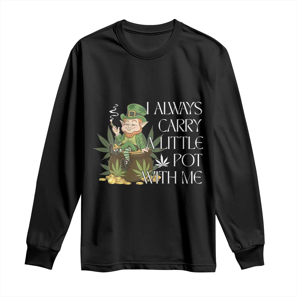 Funny Saint Patricks Day Long Sleeve Shirt I Always Carry A Little Pot With Me Cannabis Smokers Irish TS10 Black Print Your Wear
