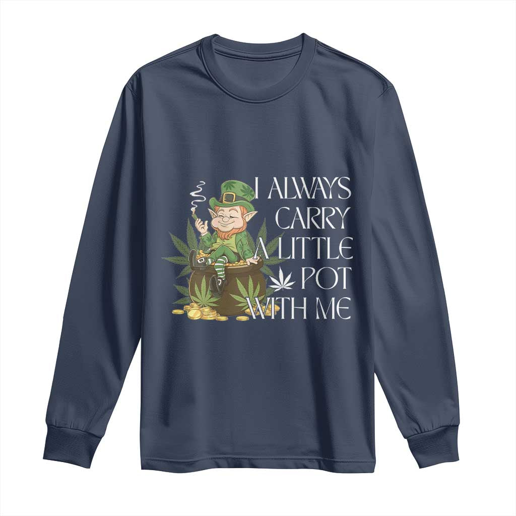 Funny Saint Patricks Day Long Sleeve Shirt I Always Carry A Little Pot With Me Cannabis Smokers Irish TS10 Navy Print Your Wear