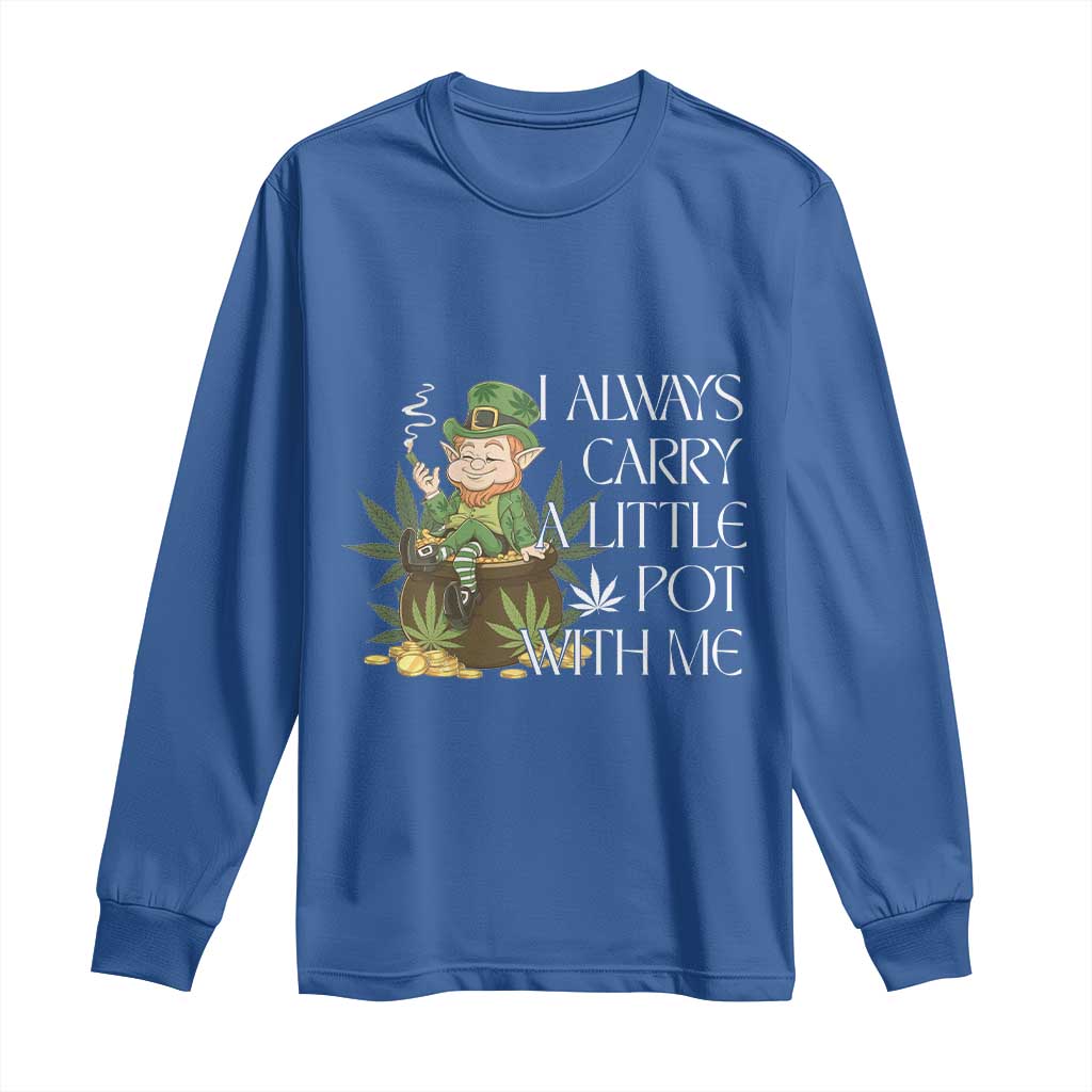 Funny Saint Patricks Day Long Sleeve Shirt I Always Carry A Little Pot With Me Cannabis Smokers Irish TS10 Royal Blue Print Your Wear