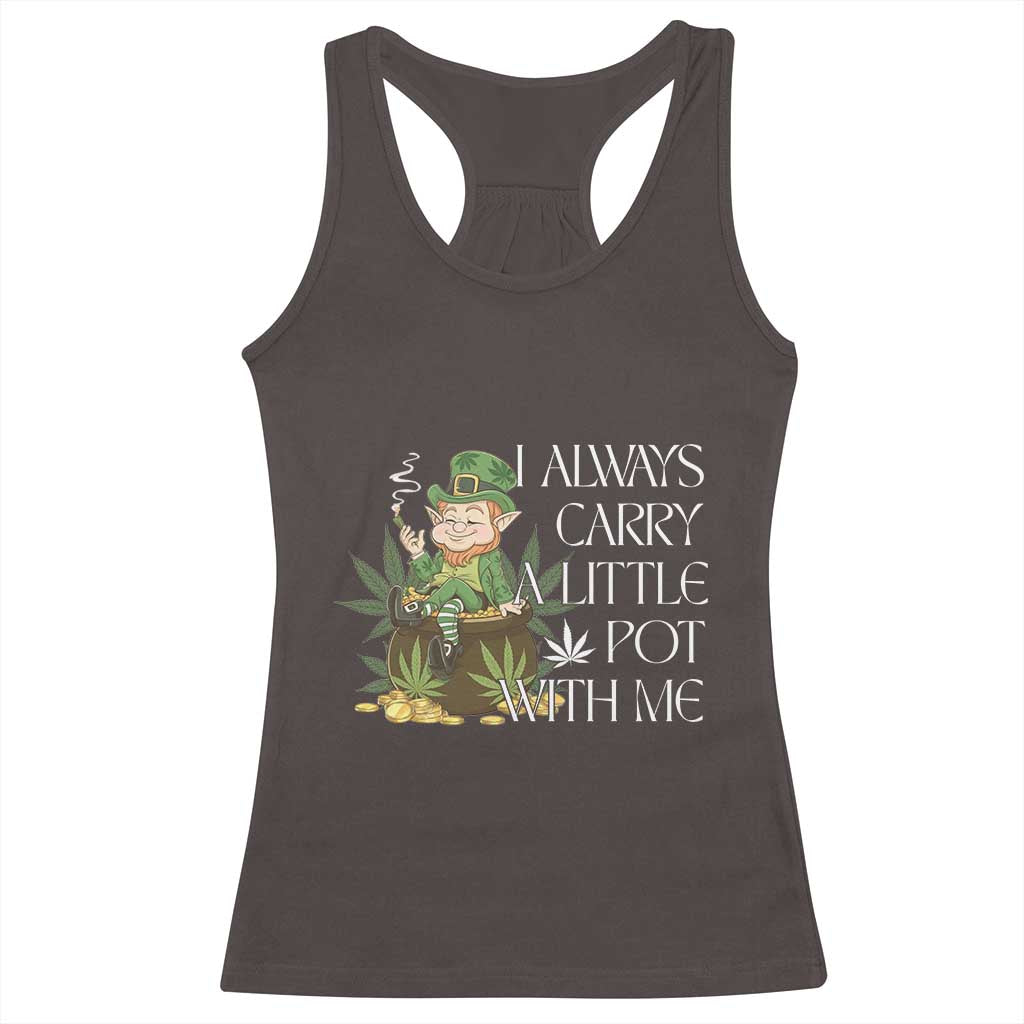 Funny Saint Patricks Day Racerback Tank Top I Always Carry A Little Pot With Me Cannabis Smokers Irish TS10 Dark Chocolate Print Your Wear
