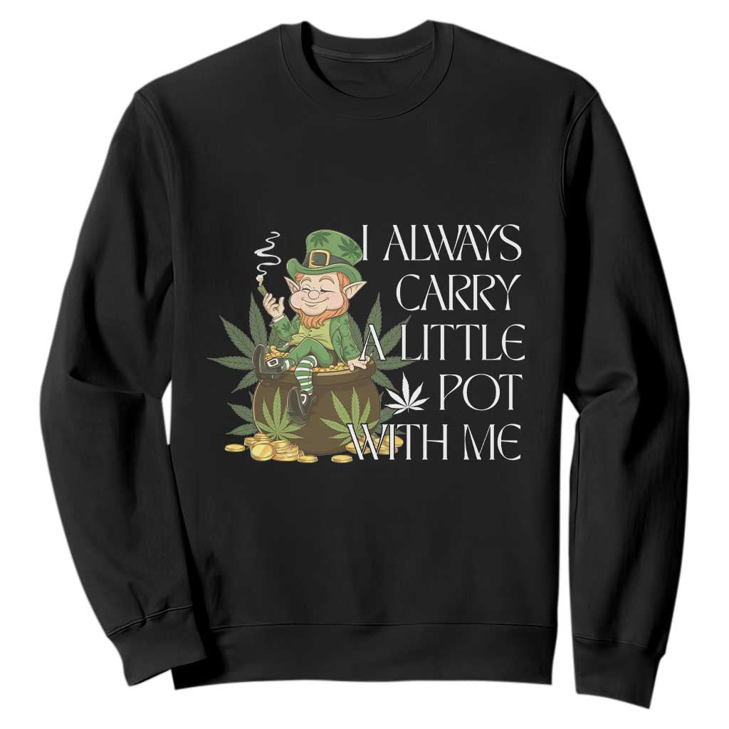 Funny Saint Patricks Day Sweatshirt I Always Carry A Little Pot With Me Cannabis Smokers Irish TS10 Black Print Your Wear