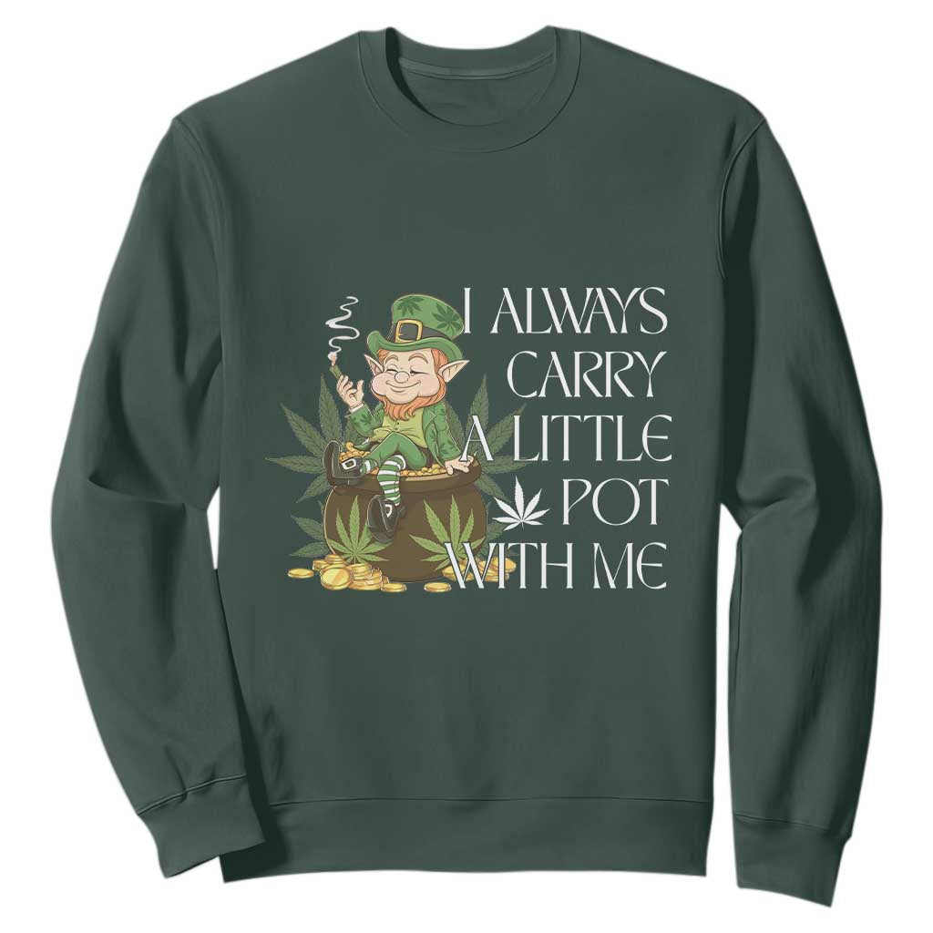 Funny Saint Patricks Day Sweatshirt I Always Carry A Little Pot With Me Cannabis Smokers Irish TS10 Dark Forest Green Print Your Wear