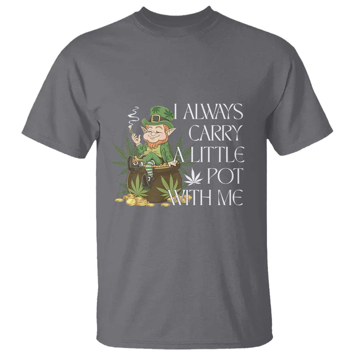 Funny Saint Patricks Day T Shirt I Always Carry A Little Pot With Me Cannabis Smokers Irish TS10 Charcoal Print Your Wear