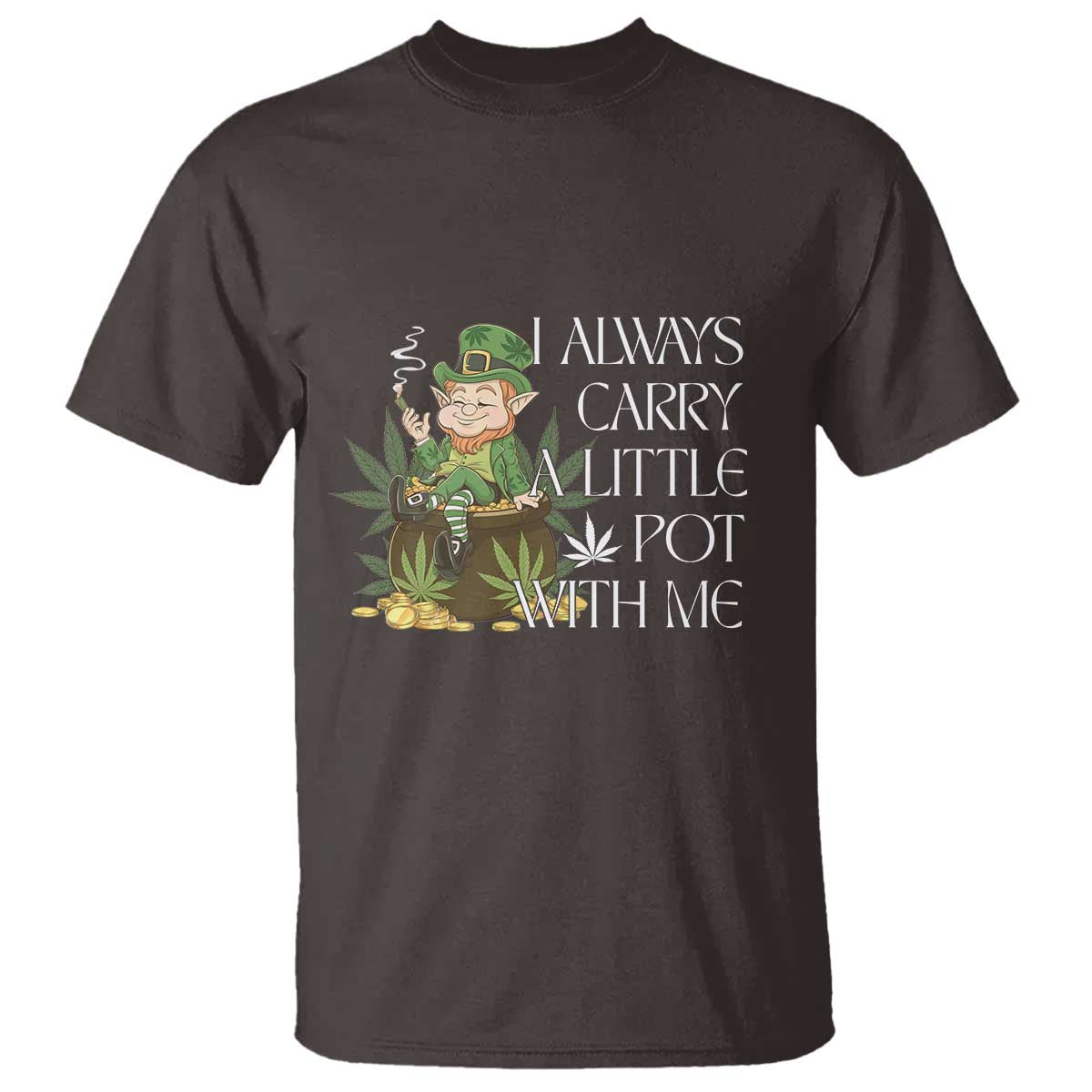 Funny Saint Patricks Day T Shirt I Always Carry A Little Pot With Me Cannabis Smokers Irish TS10 Dark Chocolate Print Your Wear