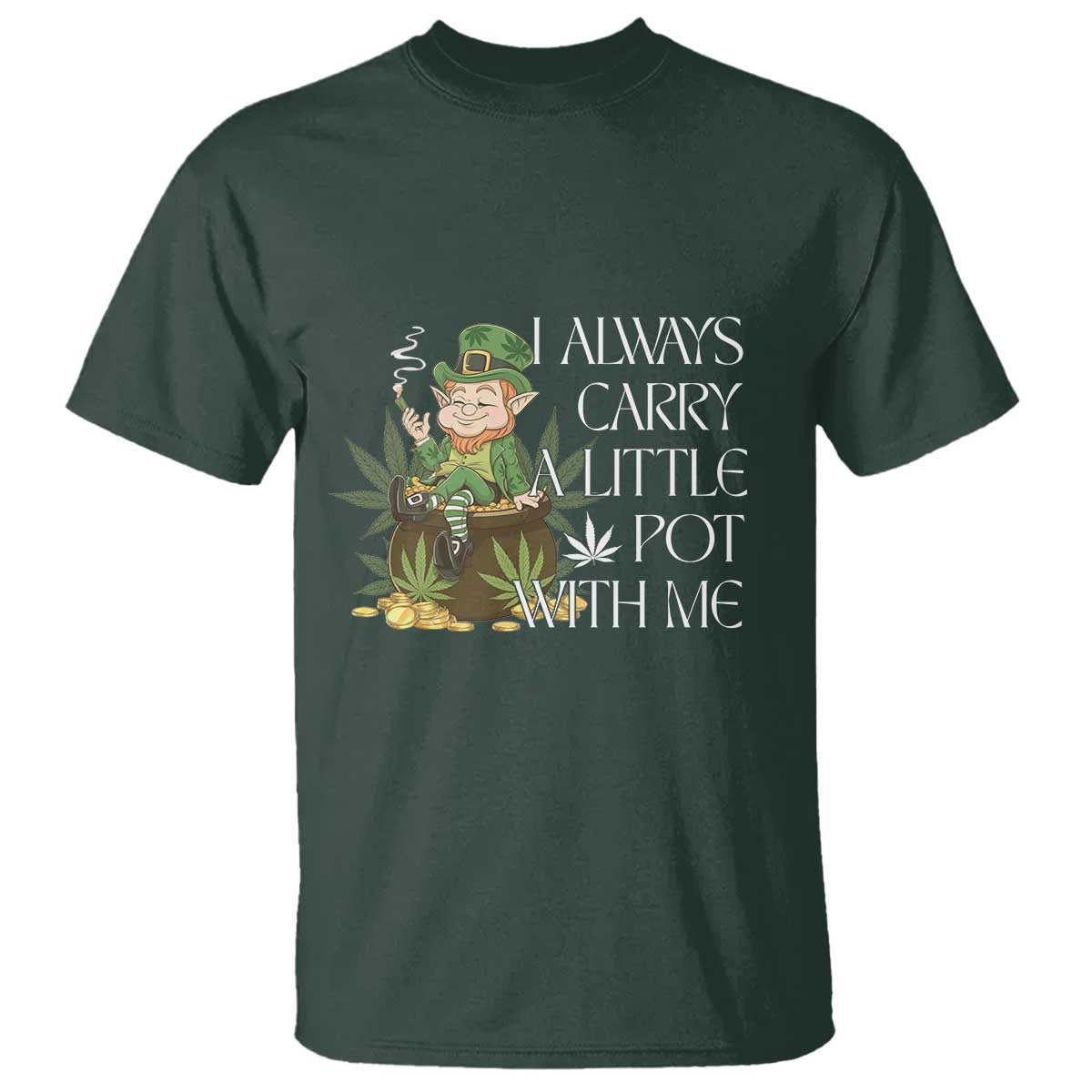 Funny Saint Patricks Day T Shirt I Always Carry A Little Pot With Me Cannabis Smokers Irish TS10 Dark Forest Green Print Your Wear