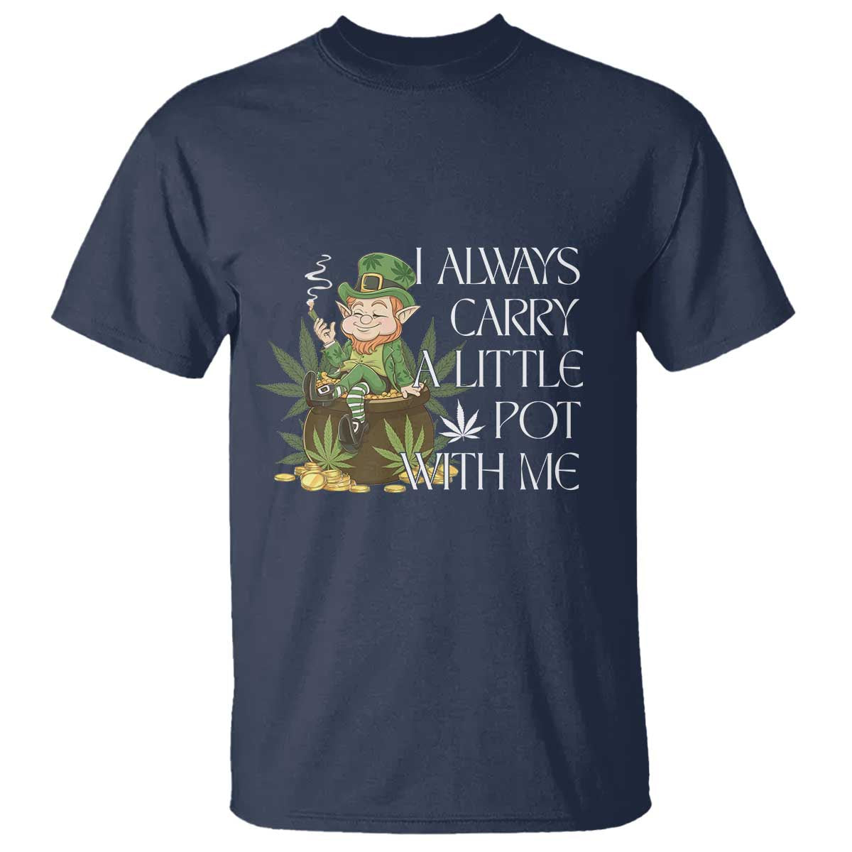 Funny Saint Patricks Day T Shirt I Always Carry A Little Pot With Me Cannabis Smokers Irish TS10 Navy Print Your Wear