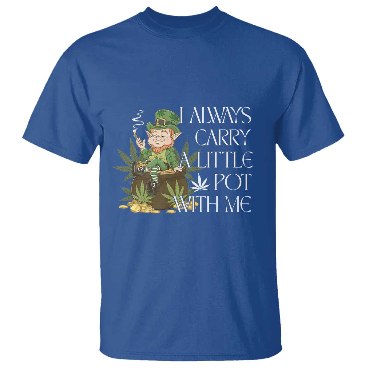 Funny Saint Patricks Day T Shirt I Always Carry A Little Pot With Me Cannabis Smokers Irish TS10 Royal Blue Print Your Wear