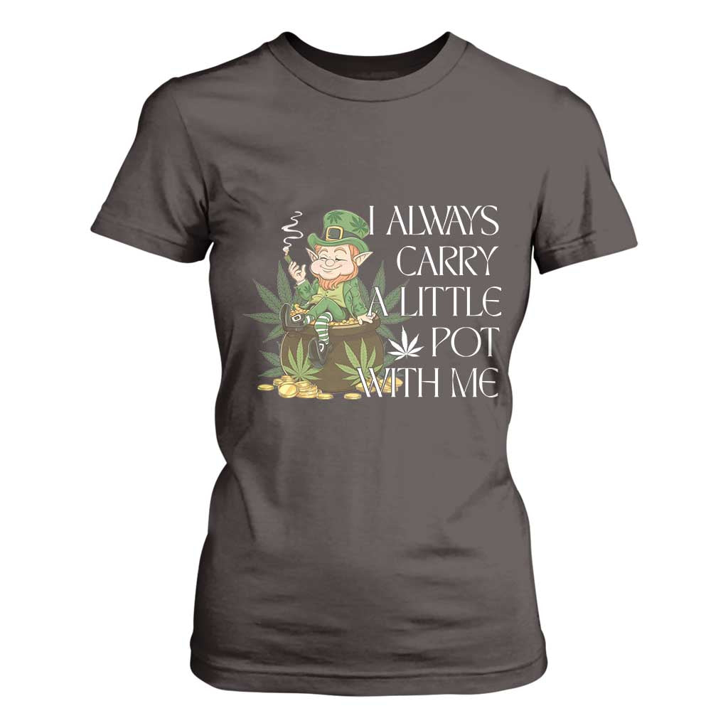 Funny Saint Patricks Day T Shirt For Women I Always Carry A Little Pot With Me Cannabis Smokers Irish TS10 Dark Chocolate Print Your Wear