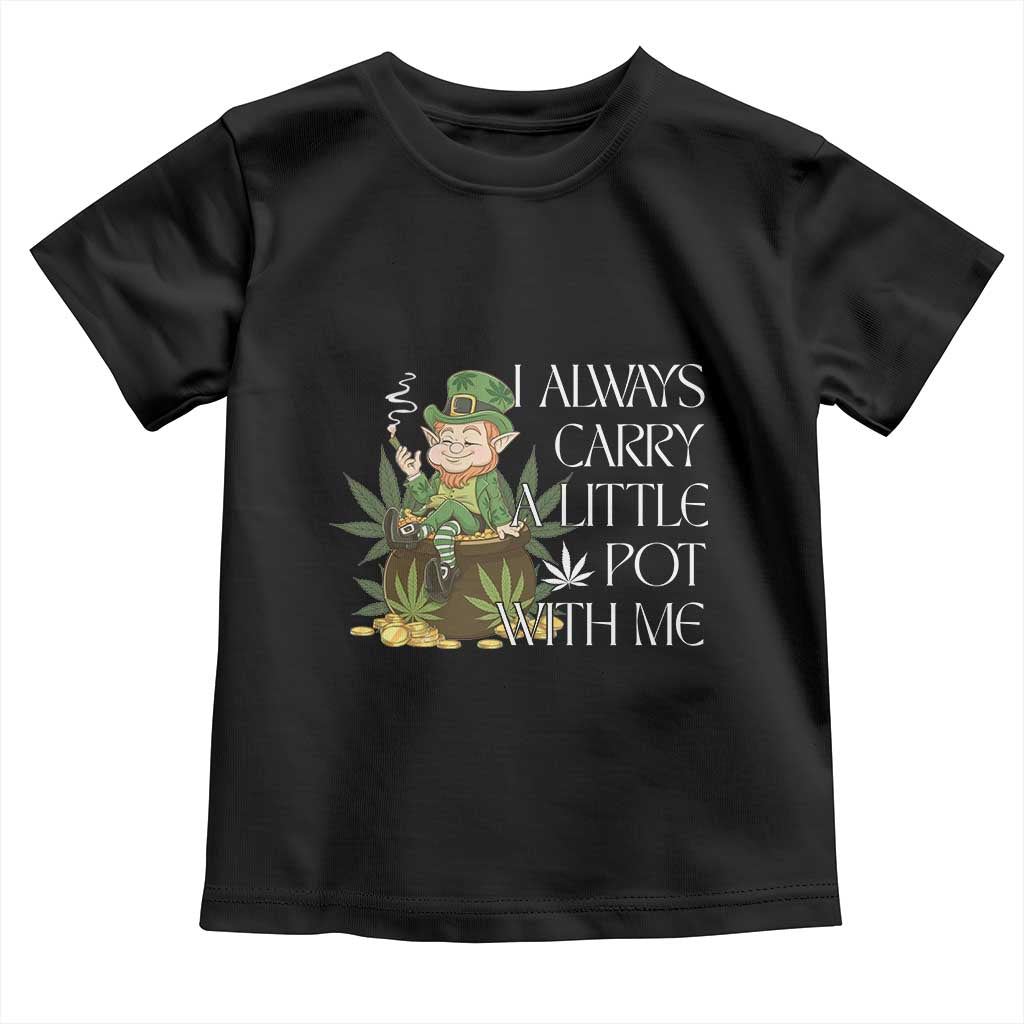 Funny Saint Patricks Day Toddler T Shirt I Always Carry A Little Pot With Me Cannabis Smokers Irish TS10 Black Print Your Wear