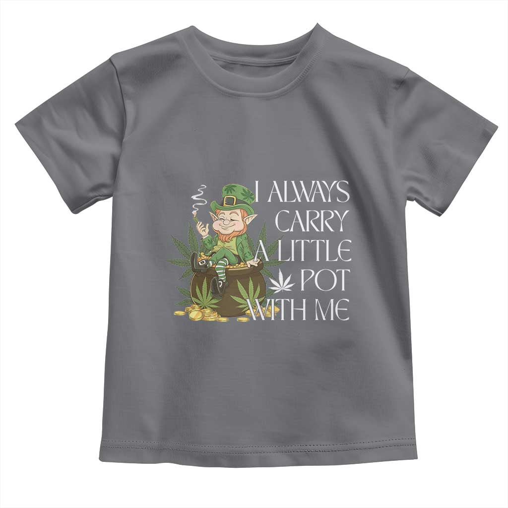 Funny Saint Patricks Day Toddler T Shirt I Always Carry A Little Pot With Me Cannabis Smokers Irish TS10 Charcoal Print Your Wear