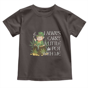Funny Saint Patricks Day Toddler T Shirt I Always Carry A Little Pot With Me Cannabis Smokers Irish TS10 Dark Chocolate Print Your Wear