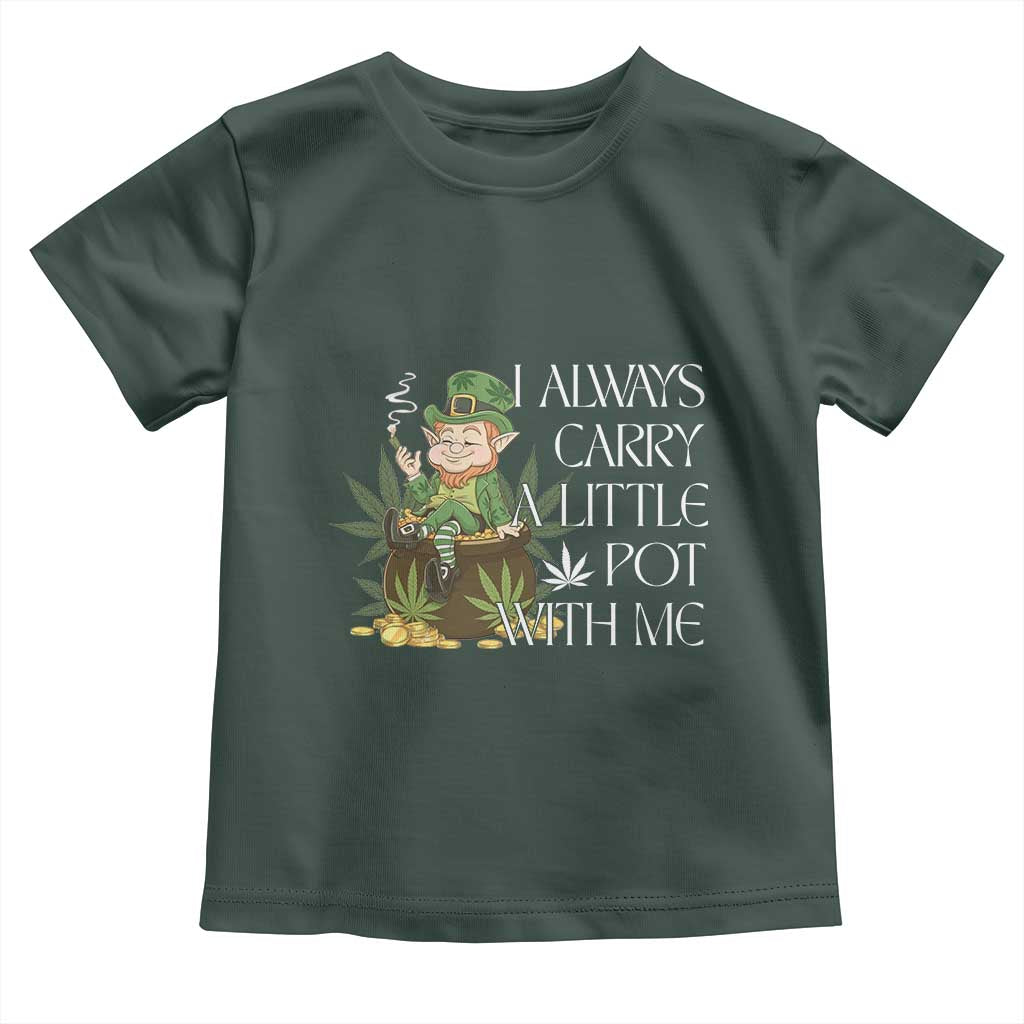 Funny Saint Patricks Day Toddler T Shirt I Always Carry A Little Pot With Me Cannabis Smokers Irish TS10 Dark Forest Green Print Your Wear