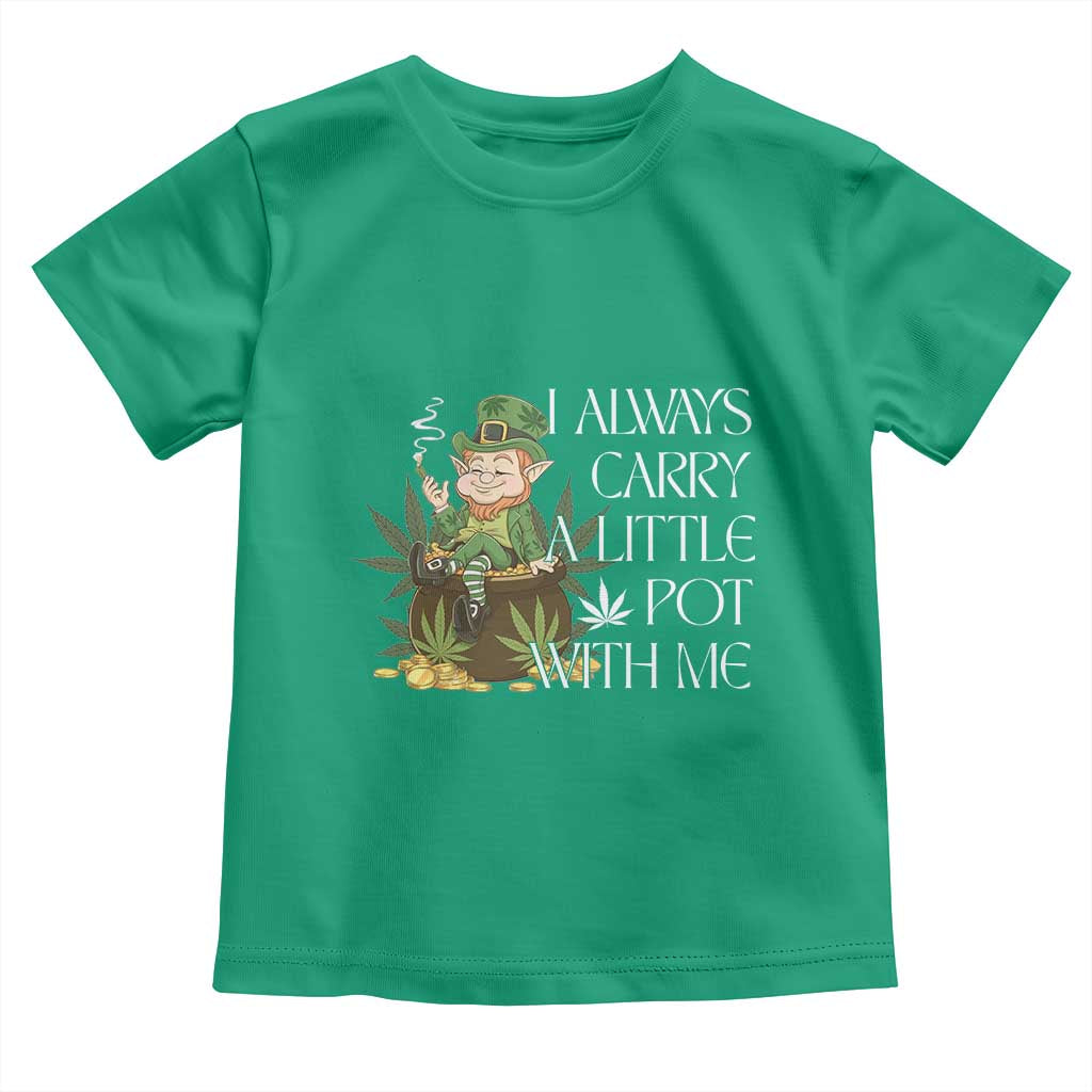 Funny Saint Patricks Day Toddler T Shirt I Always Carry A Little Pot With Me Cannabis Smokers Irish TS10 Irish Green Print Your Wear