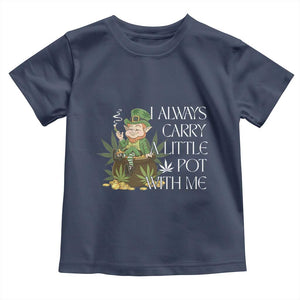 Funny Saint Patricks Day Toddler T Shirt I Always Carry A Little Pot With Me Cannabis Smokers Irish TS10 Navy Print Your Wear