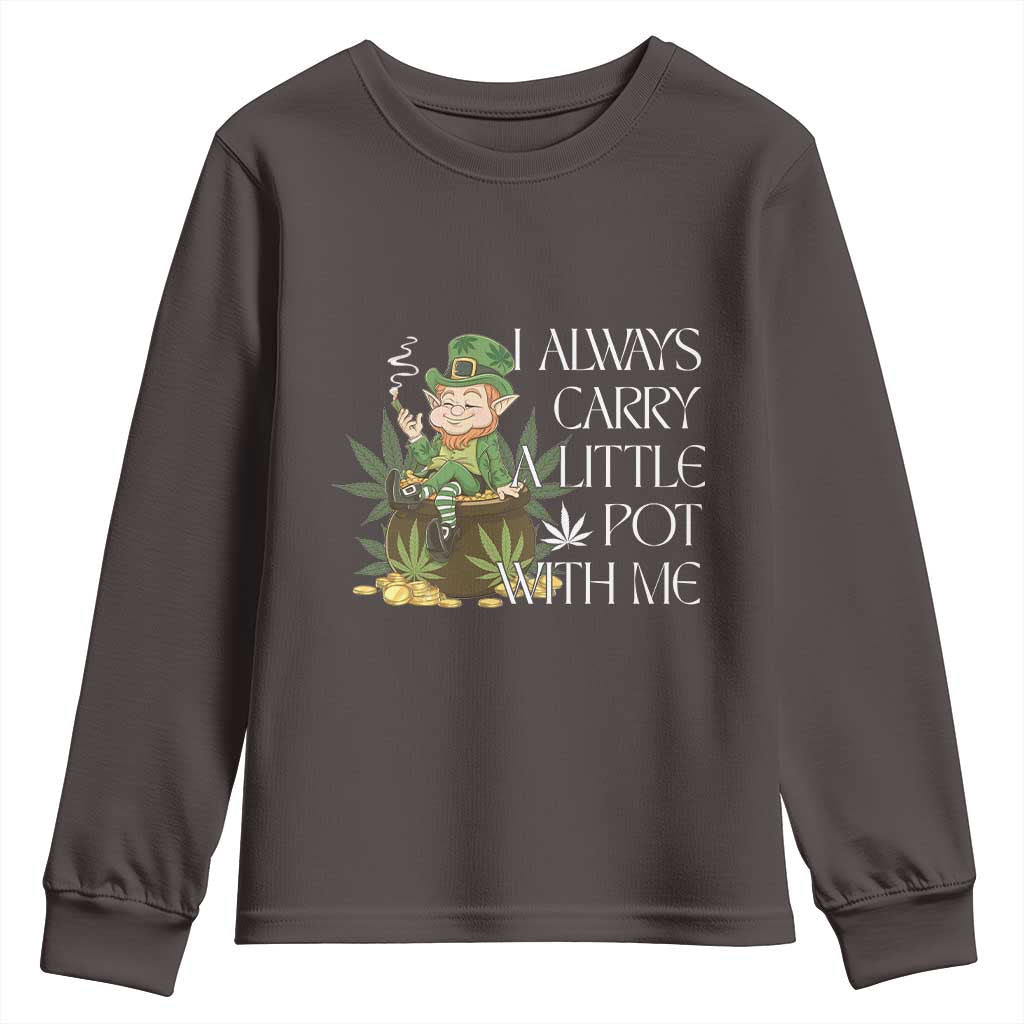 Funny Saint Patricks Day Youth Sweatshirt I Always Carry A Little Pot With Me Cannabis Smokers Irish TS10 Dark Chocolate Print Your Wear