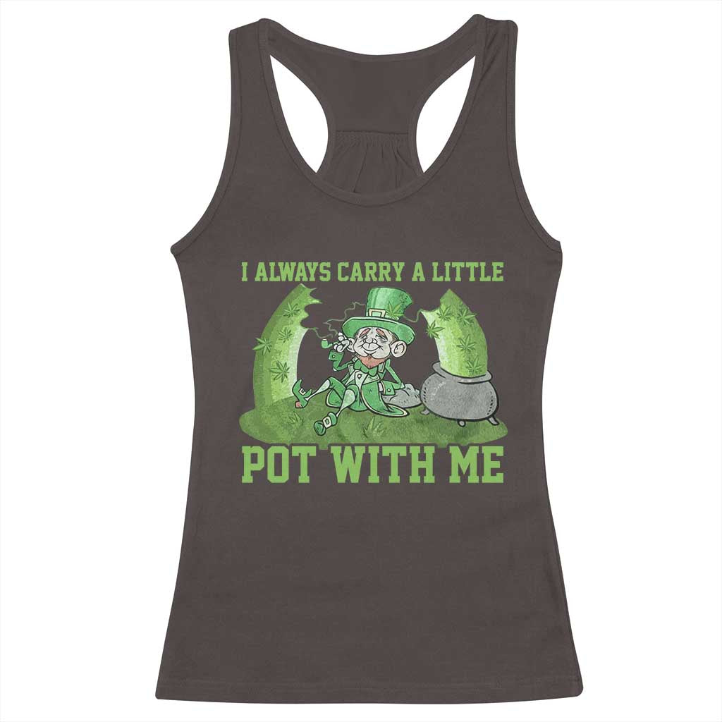 Funny St. Patrick's Day Racerback Tank Top Weed Lover I Always Carry A Little Pot With Me TS10 Dark Chocolate Print Your Wear
