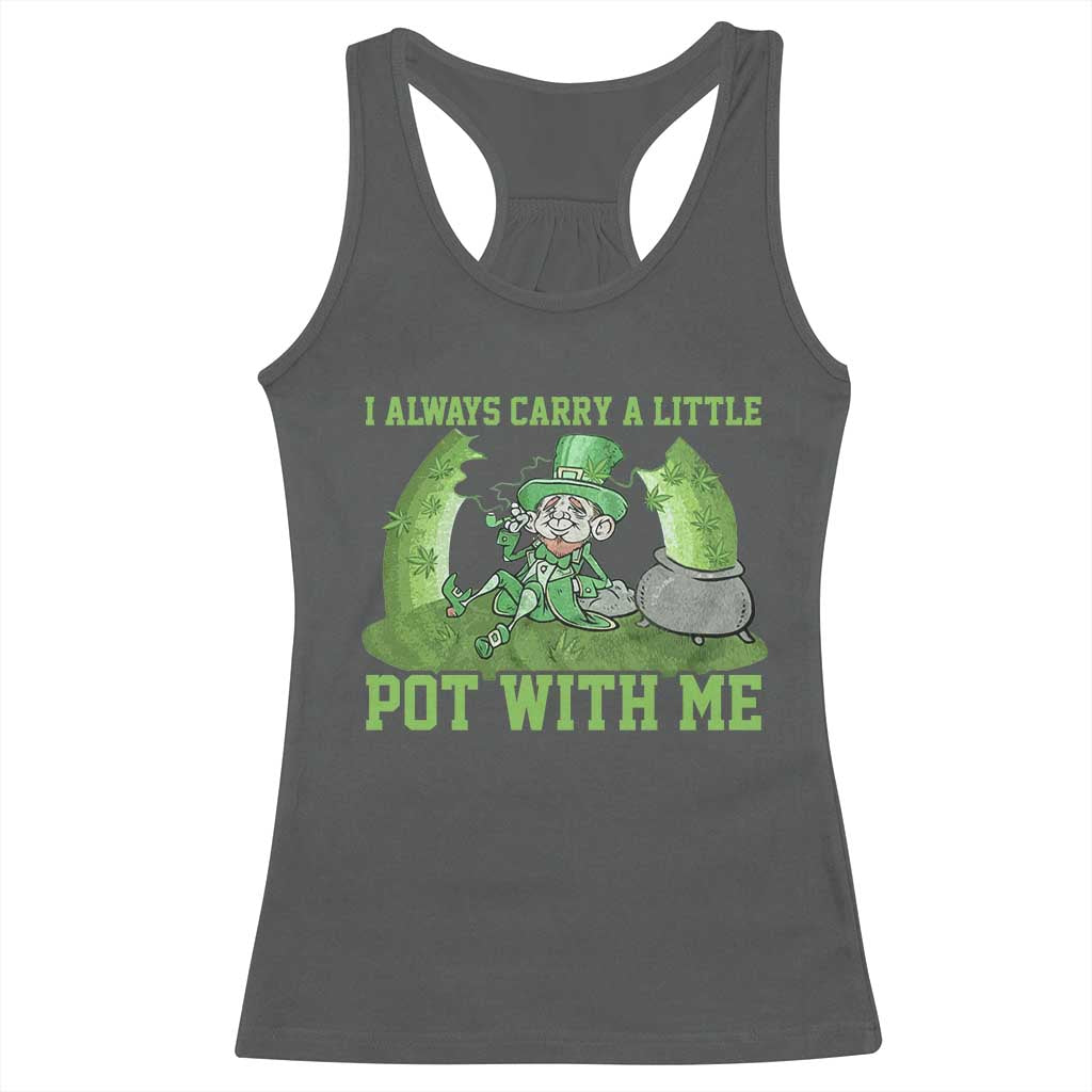 Funny St. Patrick's Day Racerback Tank Top Weed Lover I Always Carry A Little Pot With Me TS10 Dark Heather Print Your Wear
