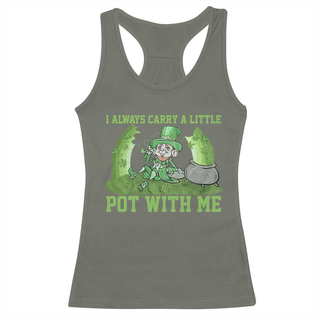 Funny St. Patrick's Day Racerback Tank Top Weed Lover I Always Carry A Little Pot With Me TS10 Military Green Print Your Wear