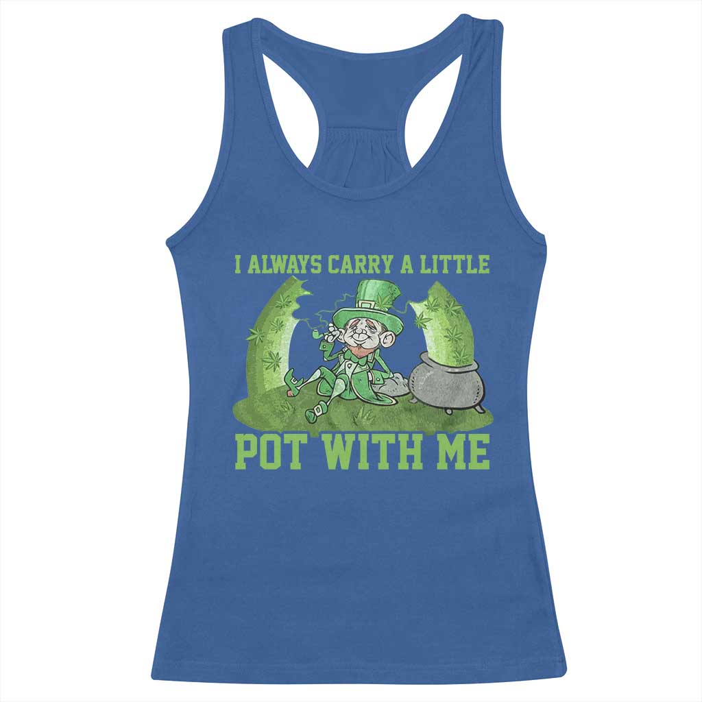 Funny St. Patrick's Day Racerback Tank Top Weed Lover I Always Carry A Little Pot With Me TS10 Royal Blue Print Your Wear