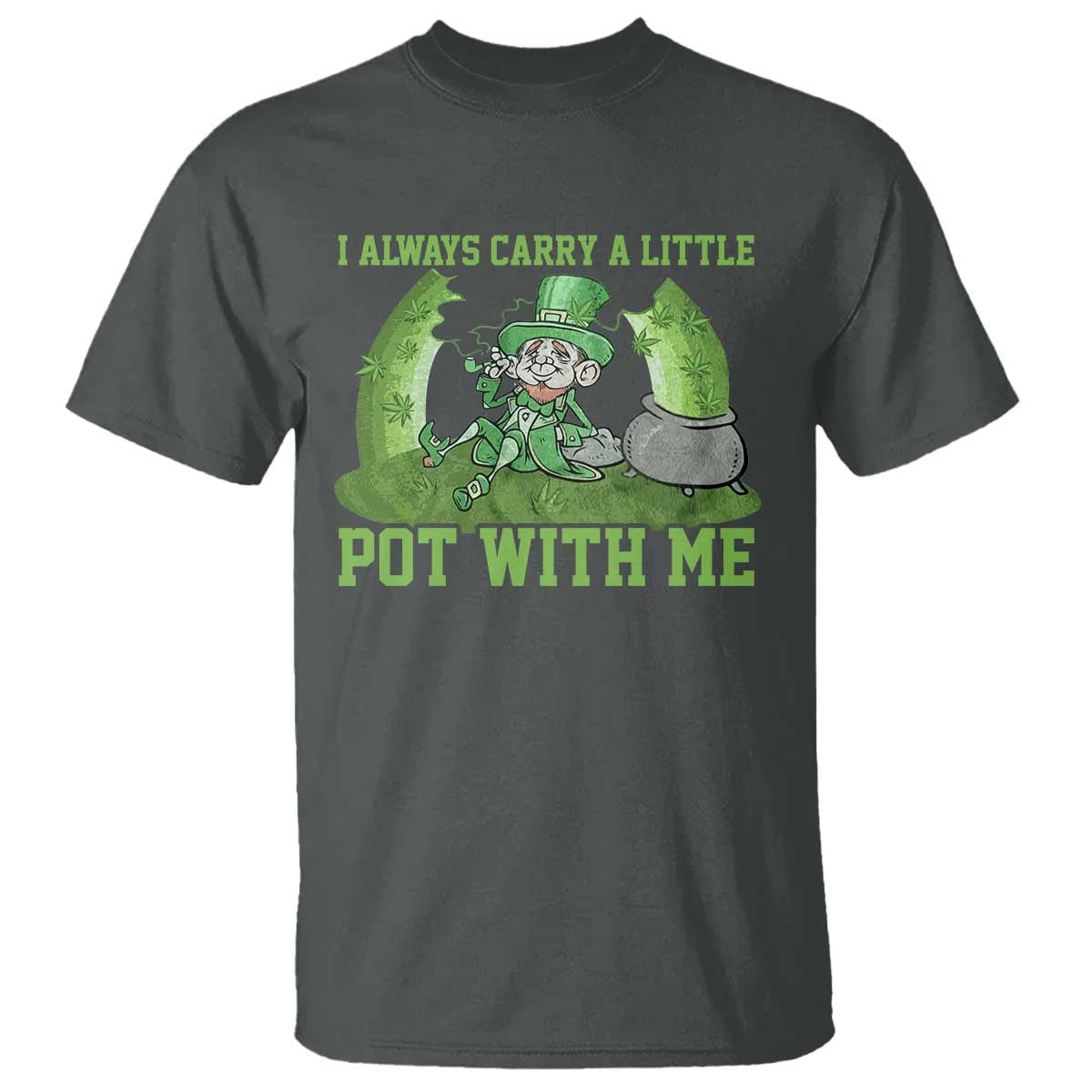 Funny St. Patrick's Day T Shirt Weed Lover I Always Carry A Little Pot With Me TS10 Dark Heather Print Your Wear