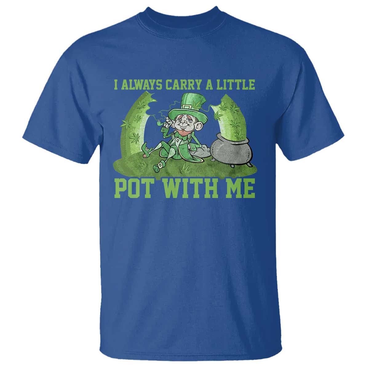 Funny St. Patrick's Day T Shirt Weed Lover I Always Carry A Little Pot With Me TS10 Royal Blue Print Your Wear