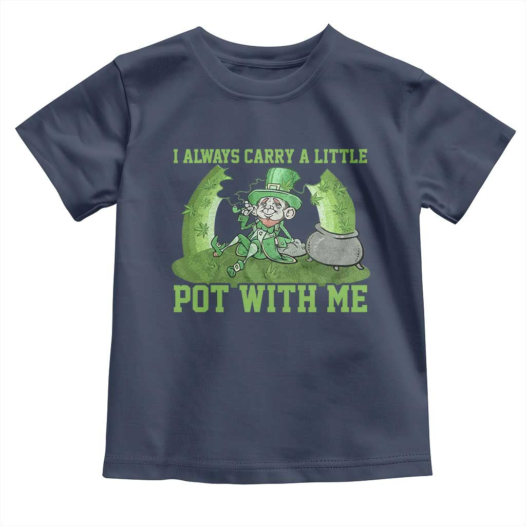 Funny St. Patrick's Day Toddler T Shirt Weed Lover I Always Carry A Little Pot With Me TS10 Navy Print Your Wear